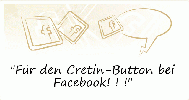 Für den Cretin-Button bei Facebook!!!