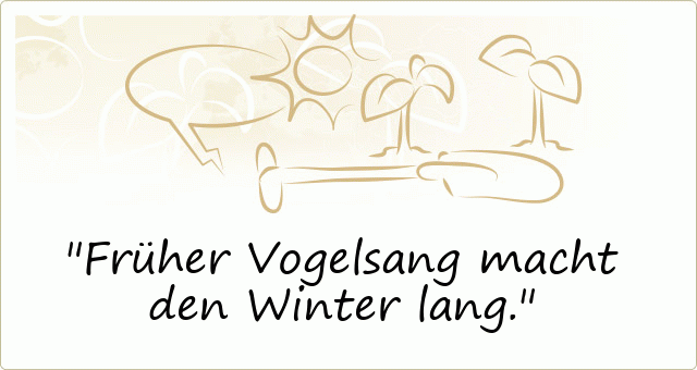 Früher Vogelsang macht den Winter lang.