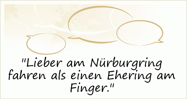 Lieber am Nürburgring fahren als einen Ehering am Finger.