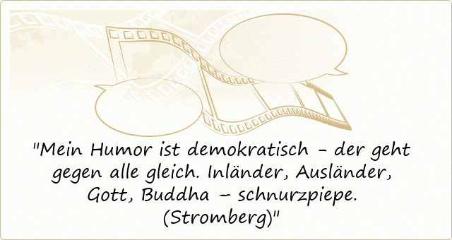Mein Humor ist demokratisch - der geht gegen alle gleich. Inländer, Ausländer, Gott, Buddha – schnurzpiepe. (Stromberg)