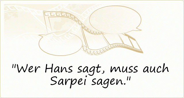Wer Hans sagt, muss auch Sarpei sagen.