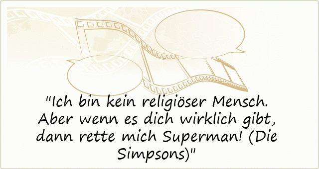 Ich bin kein religiöser Mensch. Aber wenn es dich wirklich gibt, dann rette mich Superman! (Die Simpsons)