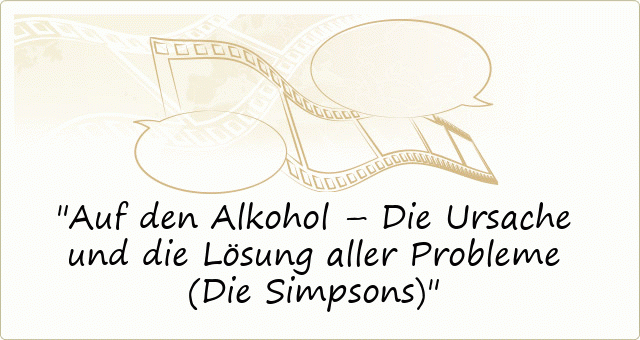 Auf den Alkohol – Die Ursache und die Lösung aller Probleme (Die Simpsons)
