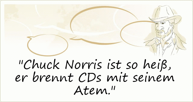 Chuck Norris ist so heiß, er brennt CDs mit seinem Atem.