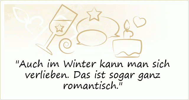 Auch im Winter kann man sich verlieben.
Das ist sogar ganz romantisch.