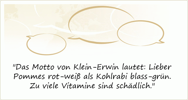 Das Motto von Klein-Erwin lautet: Lieber Pommes rot-weiß als Kohlrabi blass-grün. Zu viele Vitamine sind schädlich.