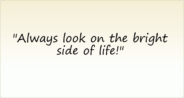 Always look on the bright side of life!