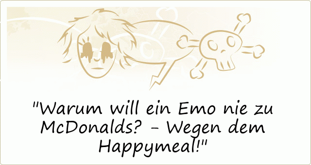 Warum will ein Emo nie zu McDonalds? - Wegen dem Happymeal!
