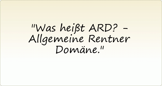 Was heißt ARD? - Allgemeine Rentner Domäne.